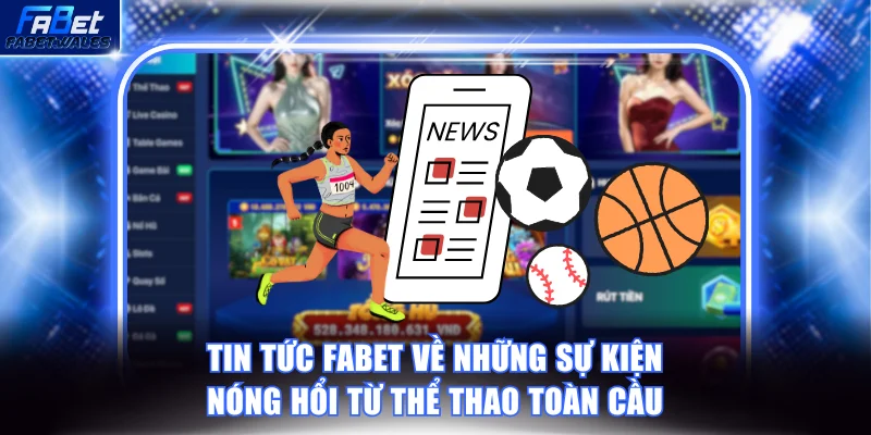 Tin tức FABET về những sự kiện nóng hổi từ thể thao toàn cầu