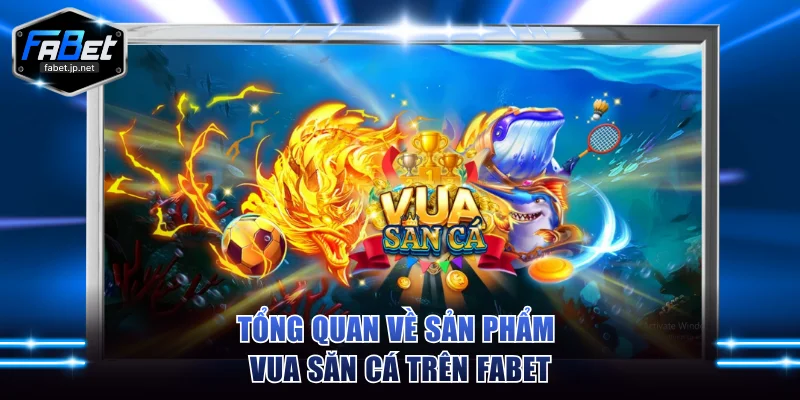 Tổng quan về sản phẩm Vua săn cá trên FABET