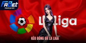 Kèo Bóng Đá La Liga – Soi Kèo Chuẩn Xác, Thắng Lớn Tại Fabet
